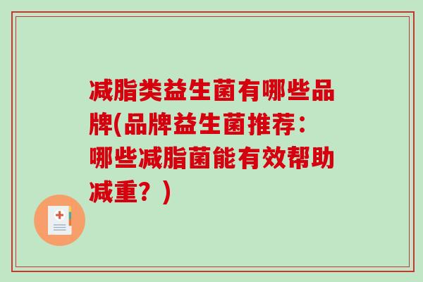 减脂类益生菌有哪些品牌(品牌益生菌推荐：哪些减脂菌能有效帮助减重？)