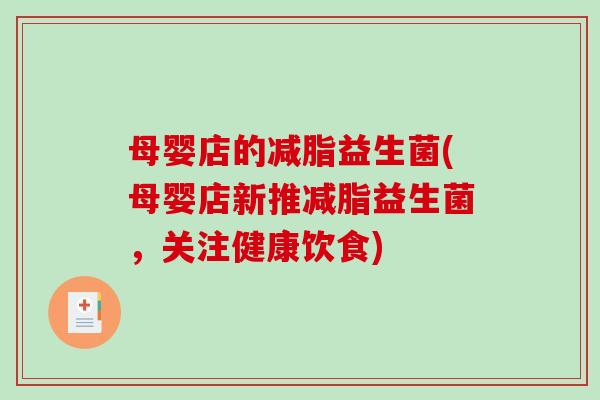 母婴店的减脂益生菌(母婴店新推减脂益生菌，关注健康饮食)