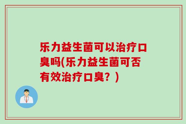 乐力益生菌可以吗(乐力益生菌可否有效？)