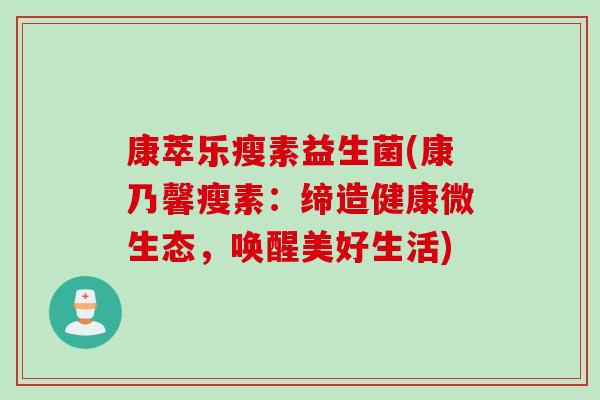 康萃乐瘦素益生菌(康乃馨瘦素：缔造健康微生态，唤醒美好生活)