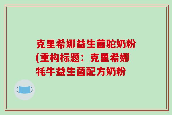 克里希娜益生菌驼奶粉(重构标题：克里希娜牦牛益生菌配方奶粉