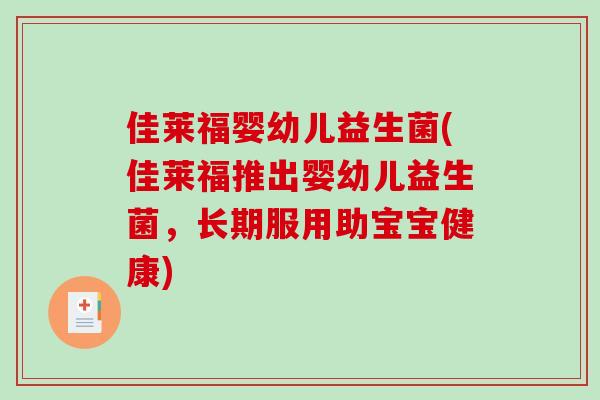 佳莱福婴幼儿益生菌(佳莱福推出婴幼儿益生菌,长期服用助宝宝健康) 佳莱福婴幼儿益生菌(佳莱福推出婴幼儿益生菌,长期服用助宝宝健康)