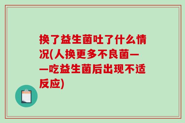 换了益生菌吐了什么情况(人换更多不良菌——吃益生菌后出现不适反应)