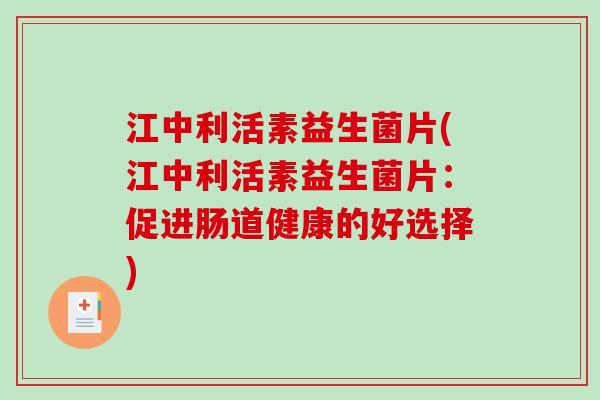 江中利活素益生菌片(江中利活素益生菌片：促进肠道健康的好选择)