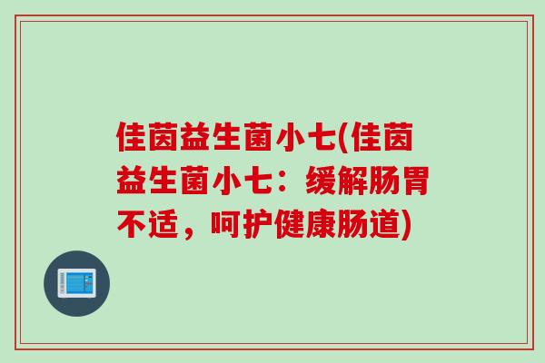 佳茵益生菌小七(佳茵益生菌小七：缓解肠胃不适，呵护健康肠道)