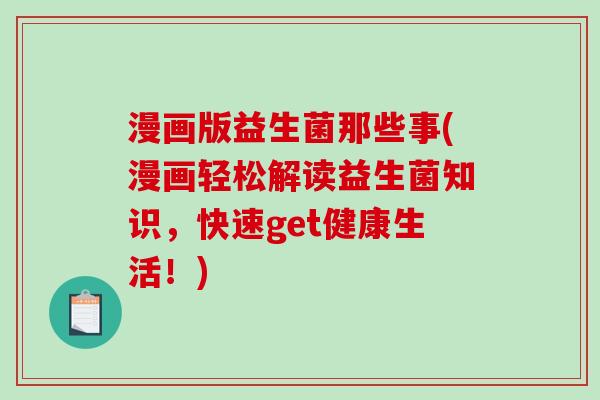 漫画版益生菌那些事(漫画轻松解读益生菌知识，快速get健康生活！)