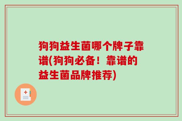 狗狗益生菌哪个牌子靠谱(狗狗必备！靠谱的益生菌品牌推荐)