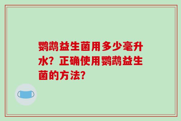 鹦鹉益生菌用多少毫升水？正确使用鹦鹉益生菌的方法？