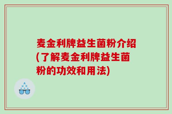 麦金利牌益生菌粉介绍(了解麦金利牌益生菌粉的功效和用法)