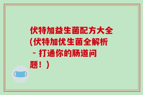 伏特加益生菌配方大全(伏特加优生菌全解析 - 打通你的肠道问题！)