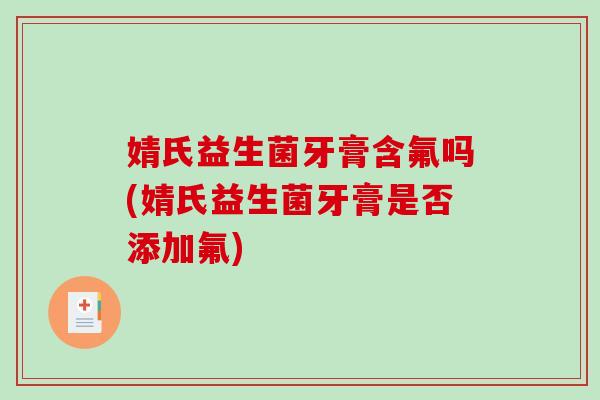 婧氏益生菌牙膏含氟吗(婧氏益生菌牙膏是否添加氟)