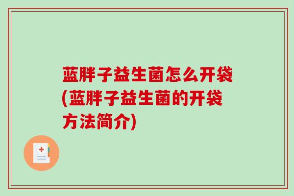 蓝胖子益生菌怎么开袋(蓝胖子益生菌的开袋方法简介)