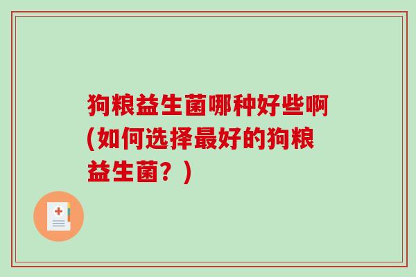 狗粮益生菌哪种好些啊(如何选择最好的狗粮益生菌？)