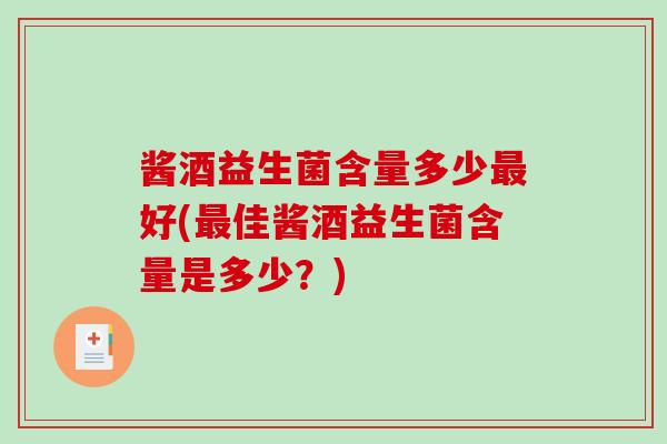 酱酒益生菌含量多少最好(最佳酱酒益生菌含量是多少？)