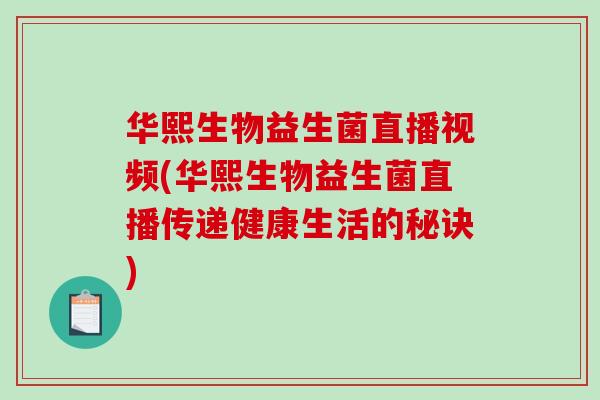 华熙生物益生菌直播视频(华熙生物益生菌直播传递健康生活的秘诀)