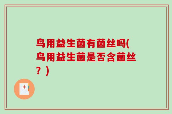 鸟用益生菌有菌丝吗(鸟用益生菌是否含菌丝?) 鸟用益生菌有菌丝吗(鸟用益生菌是否含菌丝?)
