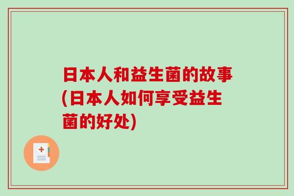 日本人和益生菌的故事(日本人如何享受益生菌的好处)
