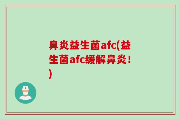 鼻炎益生菌afc(益生菌afc缓解鼻炎！)