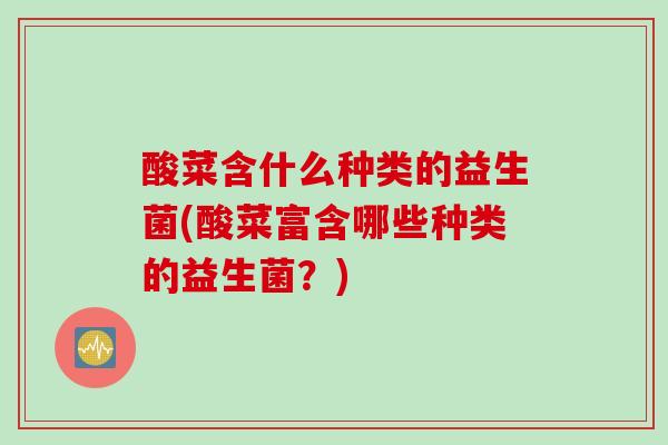 酸菜含什么种类的益生菌(酸菜富含哪些种类的益生菌？)