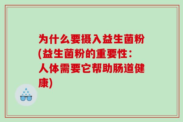 为什么要摄入益生菌粉(益生菌粉的重要性：人体需要它帮助肠道健康)