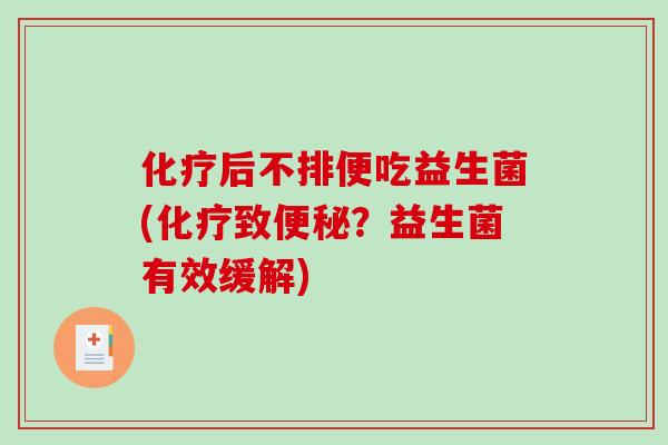 化疗后不排便吃益生菌(化疗致便秘？益生菌有效缓解)