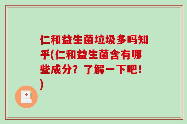 仁和益生菌垃圾多吗知乎(仁和益生菌含有哪些成分？了解一下吧！)