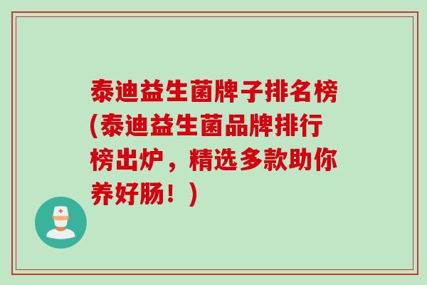 泰迪益生菌牌子排名榜(泰迪益生菌品牌排行榜出炉,精选多款助你养好肠!) 泰迪益生菌牌子排名榜(泰迪益生菌品牌排行榜出炉,精选多款助你养好肠!)