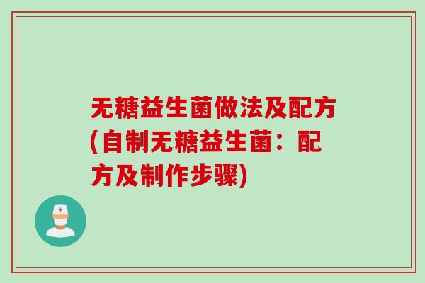 无糖益生菌做法及配方(自制无糖益生菌：配方及制作步骤)