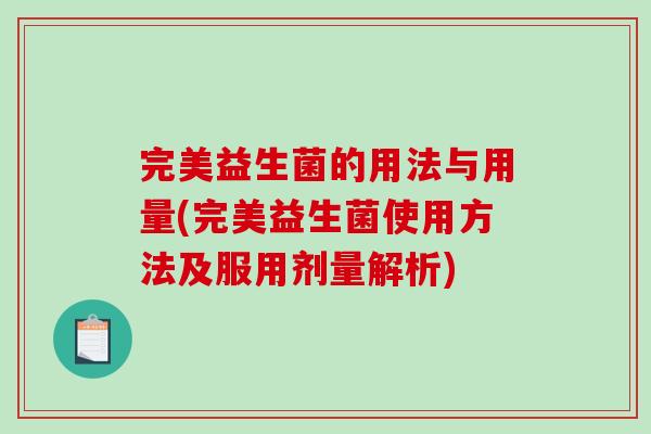 完美益生菌的用法与用量(完美益生菌使用方法及服用剂量解析)