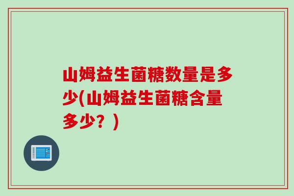 山姆益生菌糖数量是多少(山姆益生菌糖含量多少？)