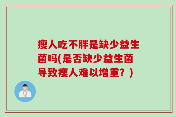 瘦人吃不胖是缺少益生菌吗(是否缺少益生菌导致瘦人难以增重？)