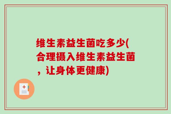 维生素益生菌吃多少(合理摄入维生素益生菌，让身体更健康)
