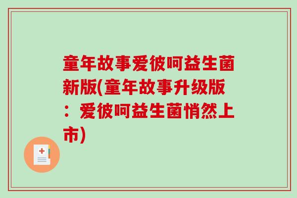 童年故事爱彼呵益生菌新版(童年故事升级版：爱彼呵益生菌悄然上市)