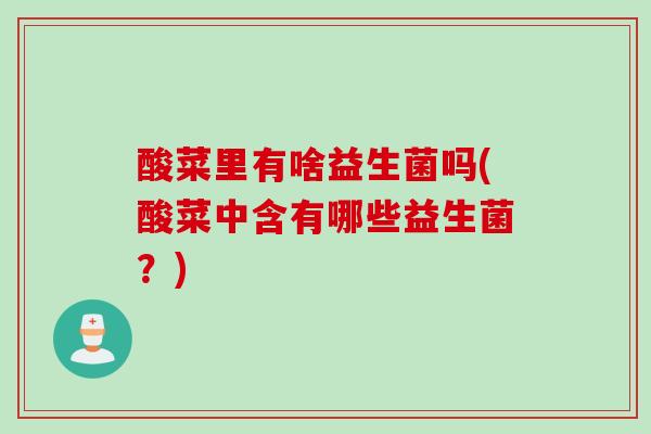 酸菜里有啥益生菌吗(酸菜中含有哪些益生菌？)