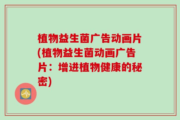 植物益生菌广告动画片(植物益生菌动画广告片：增进植物健康的秘密)