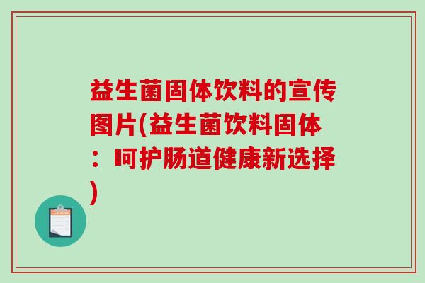 益生菌固体饮料的宣传图片(益生菌饮料固体：呵护肠道健康新选择)