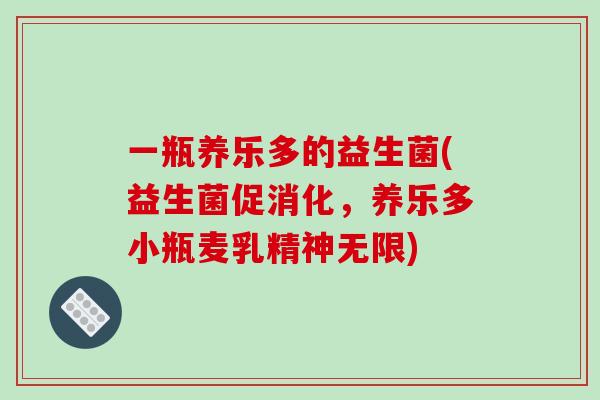 一瓶养乐多的益生菌(益生菌促消化,养乐多小瓶麦乳精神无限) 一瓶养乐多的益生菌(益生菌促消化,养乐多小瓶麦乳精神无限)