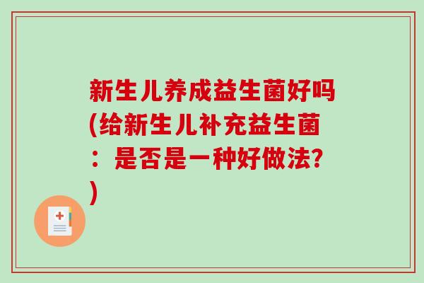 新生儿养成益生菌好吗(给新生儿补充益生菌：是否是一种好做法？)