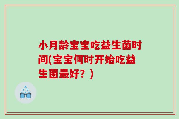 小月龄宝宝吃益生菌时间(宝宝何时开始吃益生菌好？)