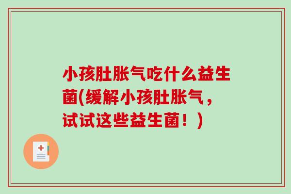小孩肚吃什么益生菌(缓解小孩肚，试试这些益生菌！)