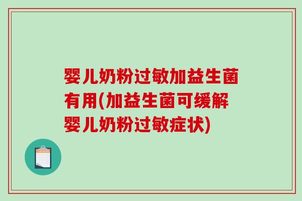 婴儿奶粉加益生菌有用(加益生菌可缓解婴儿奶粉症状)