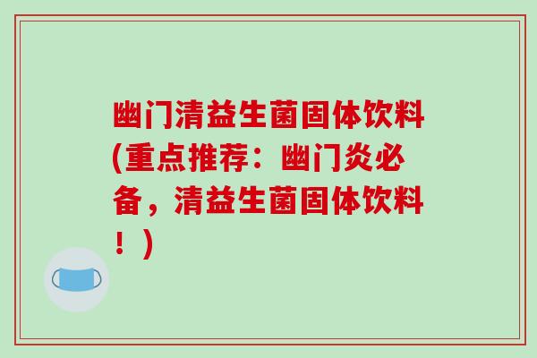 幽门清益生菌固体饮料(重点推荐：幽门炎必备，清益生菌固体饮料！)