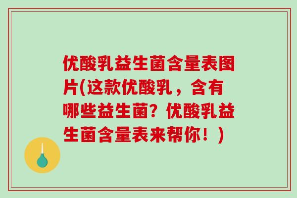优酸乳益生菌含量表图片(这款优酸乳,含有哪些益生菌?优酸乳益生菌含量表来帮你!) 优酸乳益生菌含量表图片(这款优酸乳,含有哪些益生菌?优酸乳益生菌含量表来帮你!)