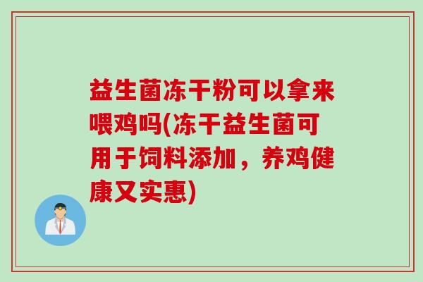 益生菌冻干粉可以拿来喂鸡吗(冻干益生菌可用于饲料添加，养鸡健康又实惠)