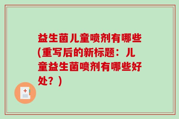 益生菌儿童喷剂有哪些(重写后的新标题：儿童益生菌喷剂有哪些好处？)
