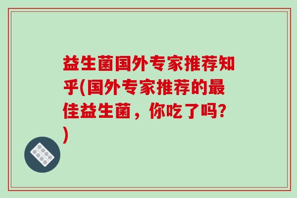 益生菌国外专家推荐知乎(国外专家推荐的最佳益生菌，你吃了吗？)