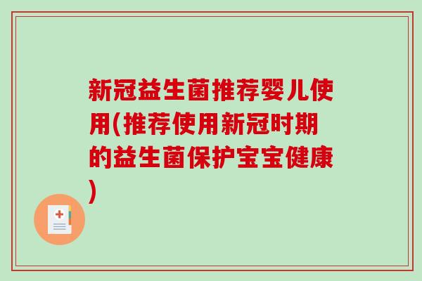 新冠益生菌推荐婴儿使用(推荐使用新冠时期的益生菌保护宝宝健康)