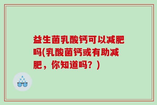 益生菌乳酸钙可以吗(乳酸菌钙或有助,你知道吗?) 益生菌乳酸钙可以吗(乳酸菌钙或有助,你知道吗?)