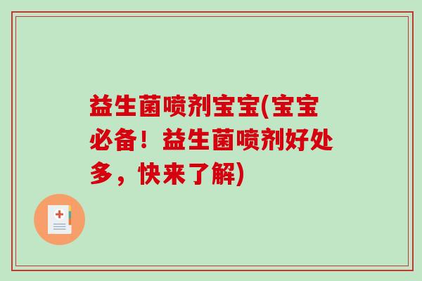 益生菌喷剂宝宝(宝宝必备!益生菌喷剂好处多,快来了解) 益生菌喷剂宝宝(宝宝必备!益生菌喷剂好处多,快来了解)