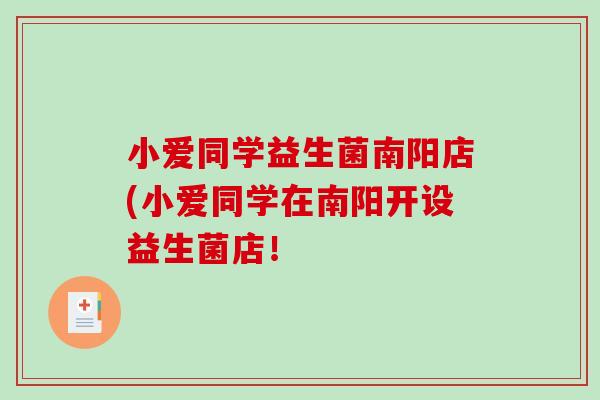 小爱同学益生菌南阳店(小爱同学在南阳开设益生菌店！